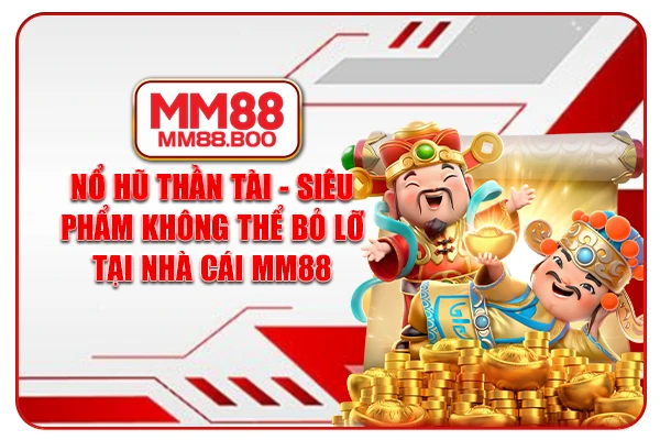 Nổ Hũ Thần Tài - Siêu Phẩm Không Thể Bỏ Lỡ Tại Nhà Cái MM88