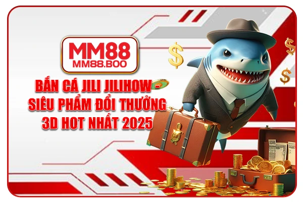 Bắn Cá Jili Jilihow - Siêu Phẩm Đổi Thưởng 3D Hot Nhất 2025