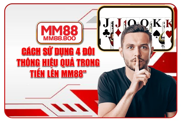 Cách sử dụng 4 đôi thông hiệu quả trong Tiến lên MM88