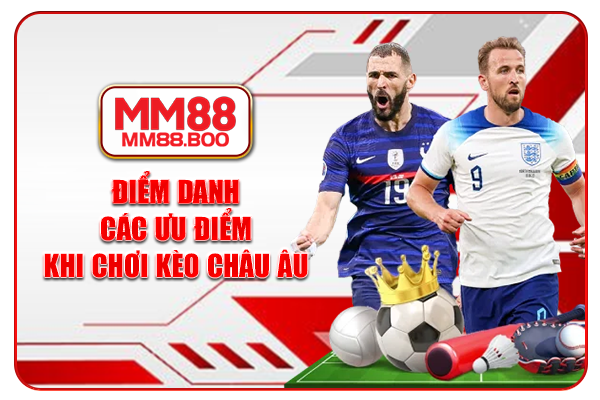 Điểm danh các ưu điểm khi chơi kèo châu Âu