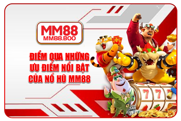 Điểm qua những ưu điểm nổi bật của nổ hũ MM88