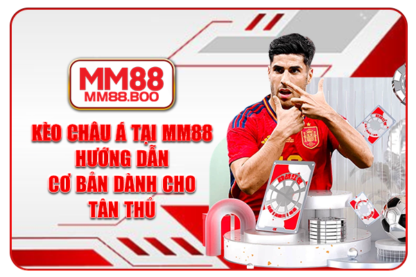 Kèo Châu Á Tại MM88 – Hướng Dẫn Cơ Bản Dành Cho Tân Thủ