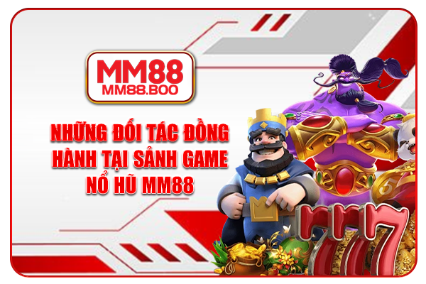Những đối tác đồng hành tại sảnh game nổ hũ MM88