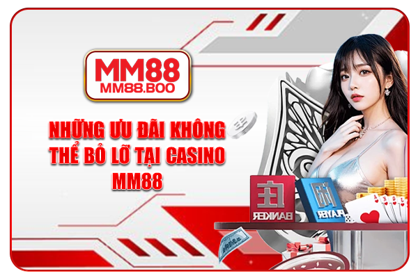 Những ưu đãi không thể bỏ lỡ tại casino MM88