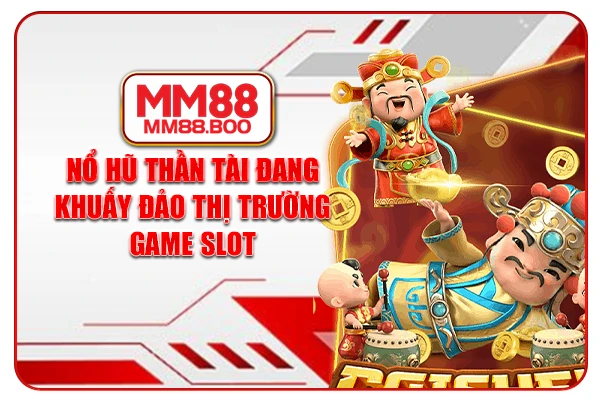 Nổ Hũ Thần Tài đang khuấy đảo thị trường game slot