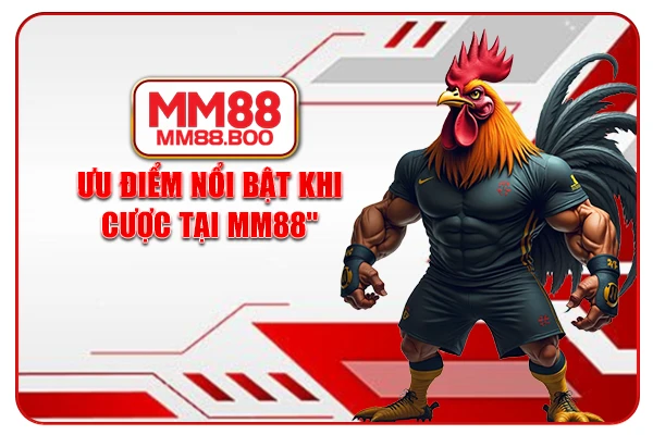 Ưu điểm nổi bật khi cược tại MM88