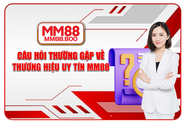 Câu hỏi thường gặp về thương hiệu uy tín MM88