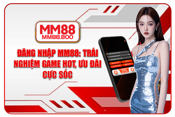 Đăng Nhập MM88: Trải Nghiệm Game Hot, Ưu Đãi Cực Sốc
