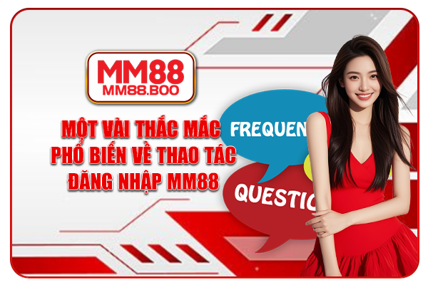 Một vài thắc mắc phổ biến về thao tác đăng nhập MM88